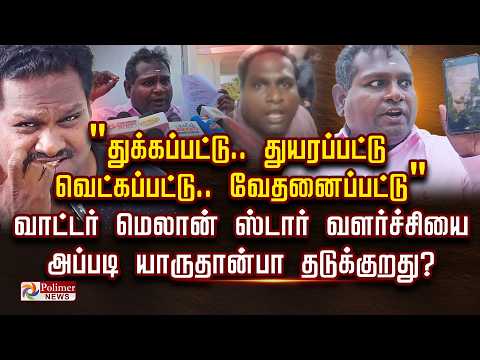 "துக்கப்பட்டு..துயரப்பட்டு வெட்கப்பட்டு..வேதனைப்பட்டு" வாட்டர் மெலான் ஸ்டார் வளர்ச்சியை யாருதான்பா.