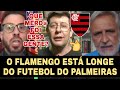 É SÉRIO ISSO? O FLAMENGO TÁ LONGE DO FUTEBOL QUE O PALMEIRAS VEM APRESENTANDO? ELES FALARAM ISSO?