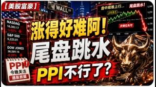 【美股富豪】涨得好难阿!尾盘跳水PPI不行了?