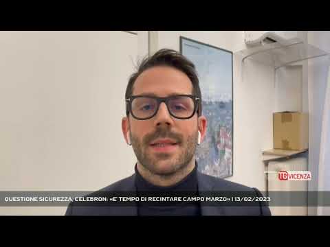 QUESTIONE SICUREZZA, CELEBRON: «E' TEMPO DI RECINTARE CAMPO MARZO» | 13/02/2023