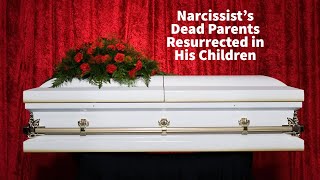 Narcissist's Dead Parents Resurrected in His Children