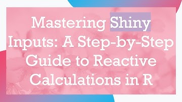 Mastering Shiny Inputs: A Step-by-Step Guide to Reactive Calculations in R