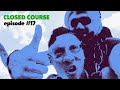 Closed Course: Episode #17