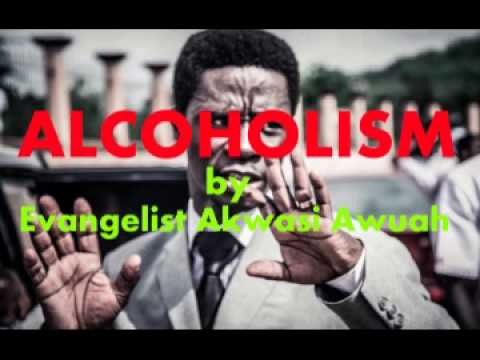 ALCOHOLISM by EVANGELIST AKWASI AWUAH