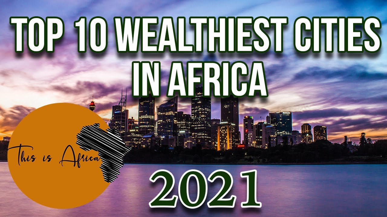 Top 10 Wealthiest Cities in Africa 2021 YouTube