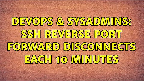DevOps & SysAdmins: SSH reverse port forward disconnects each 10 minutes