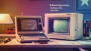 Xerox's Missed Opportunity: The Rise and Fall of the Xerox Star