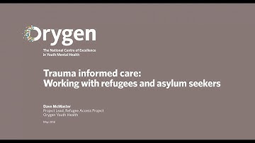 Trauma informed care: Working with refugees and asylum seekers (May, 2018)
