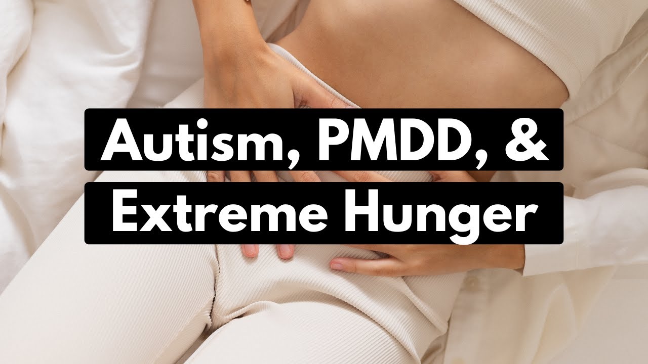 Autism, PMDD, and Extreme Hunger