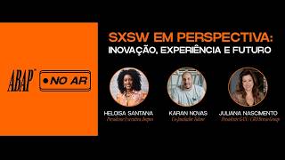 ABAP No Ar | SXSW em Perspectiva: inovação, experiência e futuro [2026]