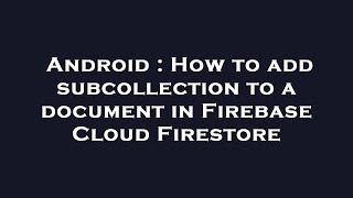 Android : How to add subcollection to a document in Firebase Cloud Firestore