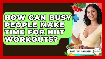How Can Busy People Make Time For HIIT Workouts? - Smart Steps to Wellness