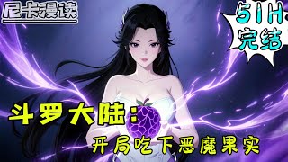 💥完结全集！《斗罗：开局吃下恶魔果实》【51H完结】#玄幻 #穿越 #热血 #斗罗大陆 #有声书 #一口气看完