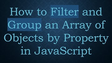 How to Filter and Group an Array of Objects by Property in JavaScript