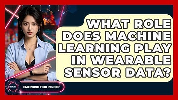 What Role Does Machine Learning Play In Wearable Sensor Data? - Emerging Tech Insider