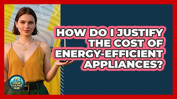 How Do I Justify The Cost Of Energy-efficient Appliances? - Your Utilities Hub