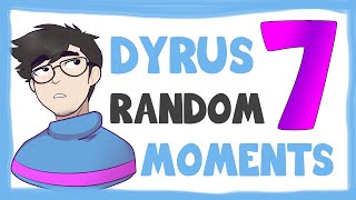 DYRUS RANDOM MOMENTS 7