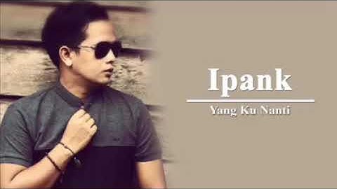 Ipank: yang ku nanti