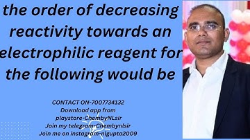 the order of decreasing reactivity towards an electrophilic reagent for the following would be