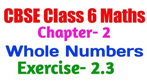 CLASS 6 MATHEMATICS || CHAPTER - 2 || WHOLE NUMBERS || EXERCISE-2.3