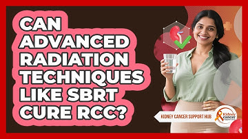 Can Advanced Radiation Techniques Like SBRT Cure RCC? - Kidney Cancer Support Hub
