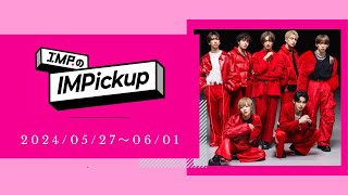 『IMP.のIMPickup』2024/05/27(月)〜06/01(土)