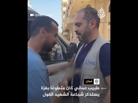 طبيب عماني كان متطوعا بغزة يستذكر شجاعة الشهيد الغول