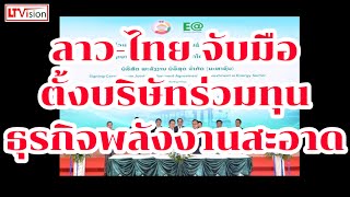 ลาว-ไทย จับมือตั้งบริษัทร่วมทุนธุรกิจพลังงานสะอาด