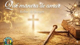 ROBER DE BURGOS • QUE MANERA DE AMAR 
