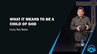 What it means to be a child of God, Curry Blake