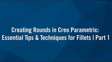 Creating Rounds in Creo Parametric: Essential Tips & Techniques for Fillets | Part 1