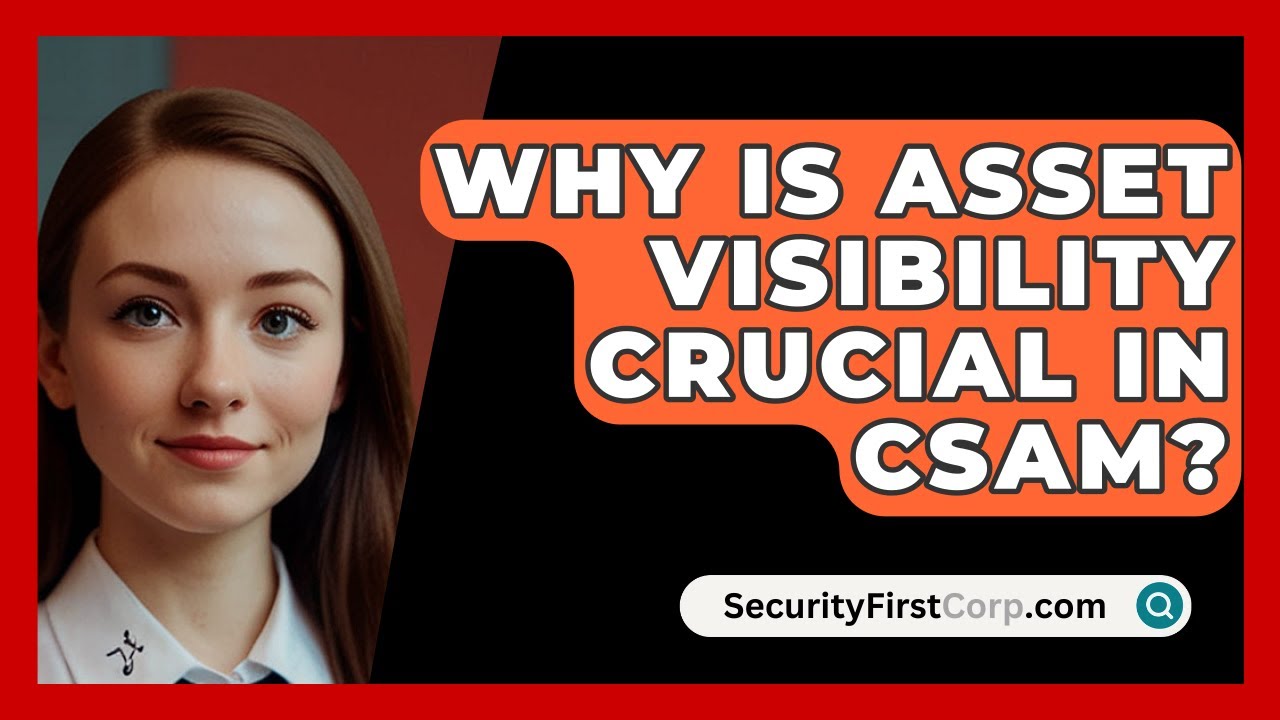 Why Is Asset Visibility Crucial in CSAM? | SecurityFirstCorp News