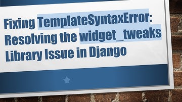 Fixing TemplateSyntaxError: Resolving the widget_tweaks Library Issue in Django