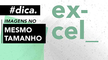 Como deixar várias imagens do mesmo Tamanho no Excel?