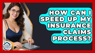 How Can I Speed Up My Insurance Claims Process? | Your Home Insurance Guide News