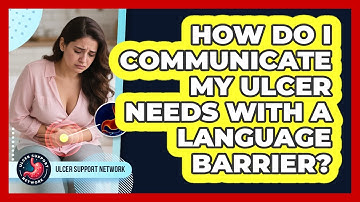 How Do I Communicate My Ulcer Needs With A Language Barrier? - Ulcer Support Network
