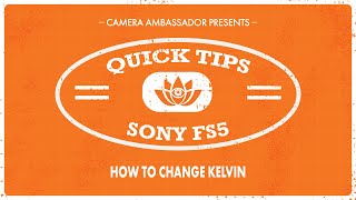 How to Change Kelvin on Sony FS5  - Quick Tips by Camera Ambassador