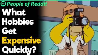 What Hobbies Get Expensive Quickly? @UpdootReddit