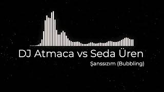 Dj Atmaca Vs Seda Üren - Şanssızım (Bubbling)