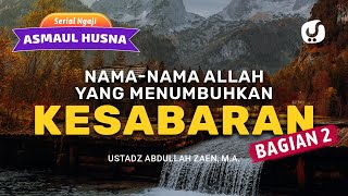 Kajian Asmaul Husna: Nama-Nama Allah Yang Menumbuhkan Kesabaran Bag 2 - Ustadz Abdullah Zaen, Lc. MA