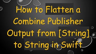 How to Flatten a Combine Publisher Output from [String] to String in Swift