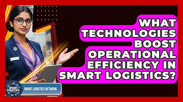 What Technologies Boost Operational Efficiency in Smart Logistics? | Smart Logistics Network News