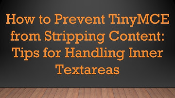 How to Prevent TinyMCE from Stripping Content: Tips for Handling Inner Textareas
