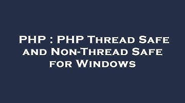 PHP : PHP Thread Safe and Non-Thread Safe for Windows