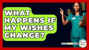 What Happens If My Wishes Change? - Oncology Support Network