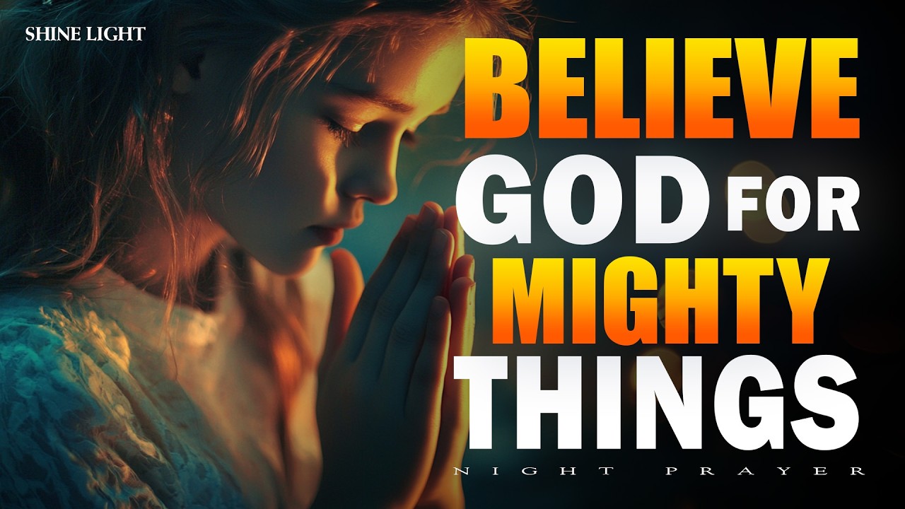 Believe God for Mighty Things Tonight | Powerful Night Prayer to Strengthen Your Faith