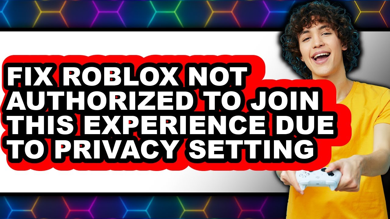 How to Fix Roblox Not Authorized to Join Experience Due to Privacy ...