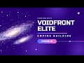 Voidfront Elite Episode 9: Empire Building