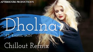 Dholna - Chillout Remix (Acoustic) | Rahul Jain | DTPH | AfterHours Productions