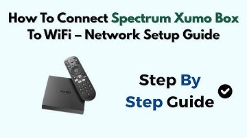 How To Connect Spectrum Xumo Box To WiFi – Network Setup Guide